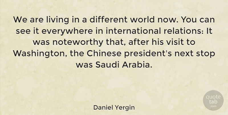 Daniel Yergin Quote About American Author, Chinese, Everywhere, Next, Visit: We Are Living In A...