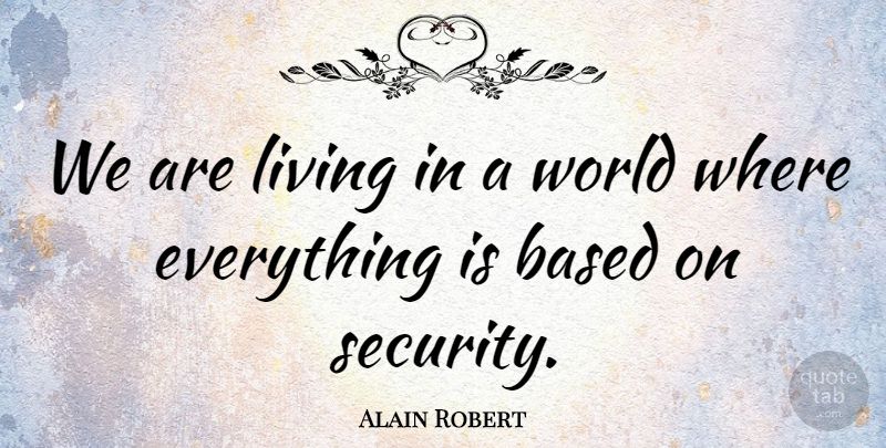 Alain Robert Quote About World, Security: We Are Living In A...
