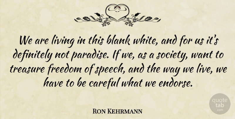 Ron Kehrmann Quote About Blank, Careful, Definitely, Freedom, Living: We Are Living In This...
