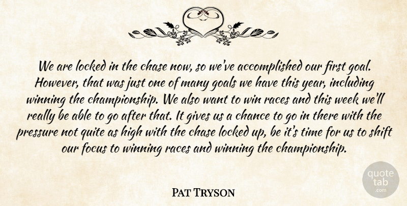 Pat Tryson Quote About Chance, Chase, Focus, Gives, Goals: We Are Locked In The...