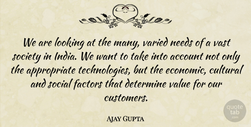 Ajay Gupta Quote About Account, Cultural, Determine, Factors, Looking: We Are Looking At The...