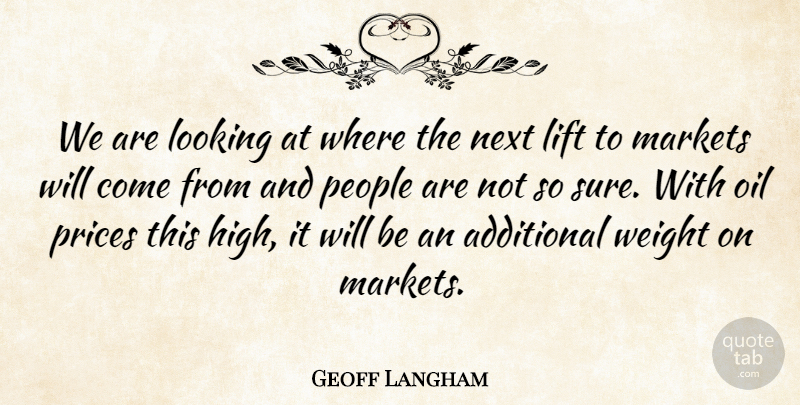 Geoff Langham Quote About Additional, Lift, Looking, Markets, Next: We Are Looking At Where...