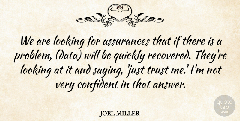 Joel Miller Quote About Confident, Looking, Quickly, Trust: We Are Looking For Assurances...