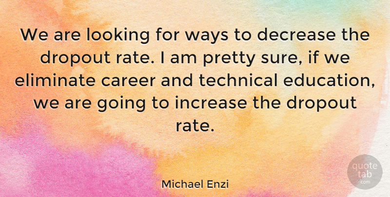 Michael Enzi Quote About Careers, Way, Decrease: We Are Looking For Ways...