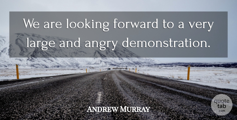 Andrew Murray Quote About Angry, Forward, Large, Looking: We Are Looking Forward To...