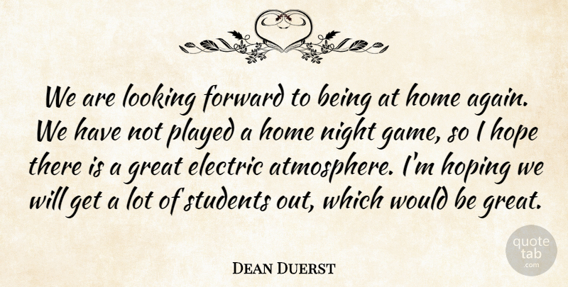 Dean Duerst Quote About Electric, Forward, Great, Home, Hope: We Are Looking Forward To...