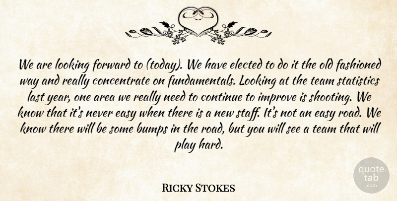 Ricky Stokes Quote About Area, Bumps, Continue, Easy, Elected: We Are Looking Forward To...