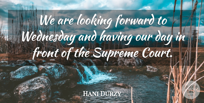 Hani Durzy Quote About Forward, Front, Looking, Supreme, Wednesday: We Are Looking Forward To...
