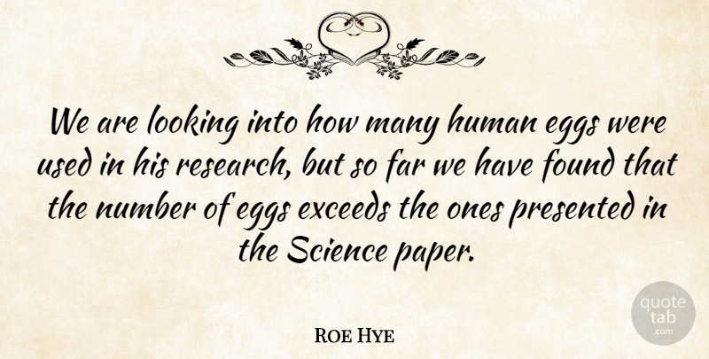 Roe Hye Quote About Eggs, Far, Found, Human, Looking: We Are Looking Into How...