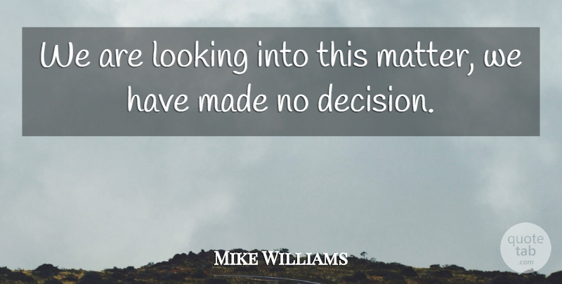 Mike Williams Quote About Looking: We Are Looking Into This...