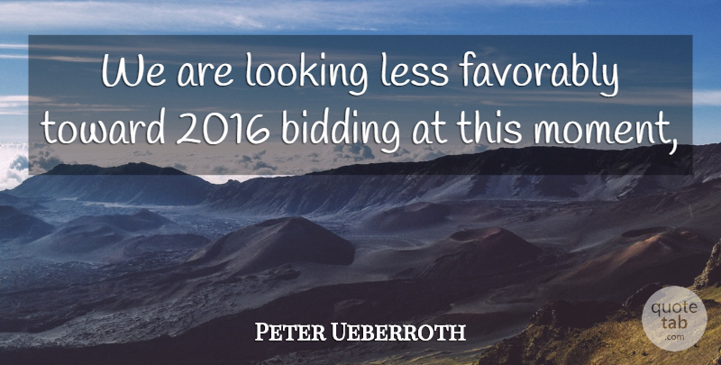 Peter Ueberroth Quote About Less, Looking, Toward: We Are Looking Less Favorably...