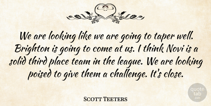 Scott Teeters Quote About Brighton, Looking, Poised, Solid, Team: We Are Looking Like We...