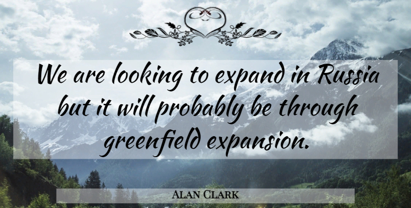 Alan Clark Quote About Expand, Looking, Russia: We Are Looking To Expand...