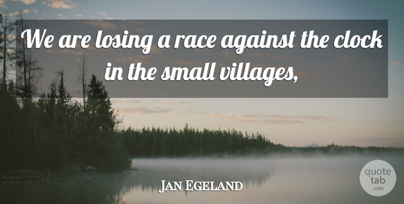 Jan Egeland Quote About Against, Clock, Losing, Race, Small: We Are Losing A Race...