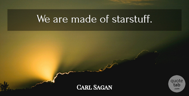 Carl Sagan Quote About Stars, Science, Made: We Are Made Of Starstuff...