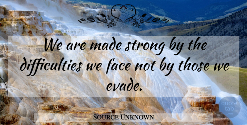 Source Unknown Quote About Courage, Face, Strong: We Are Made Strong By...