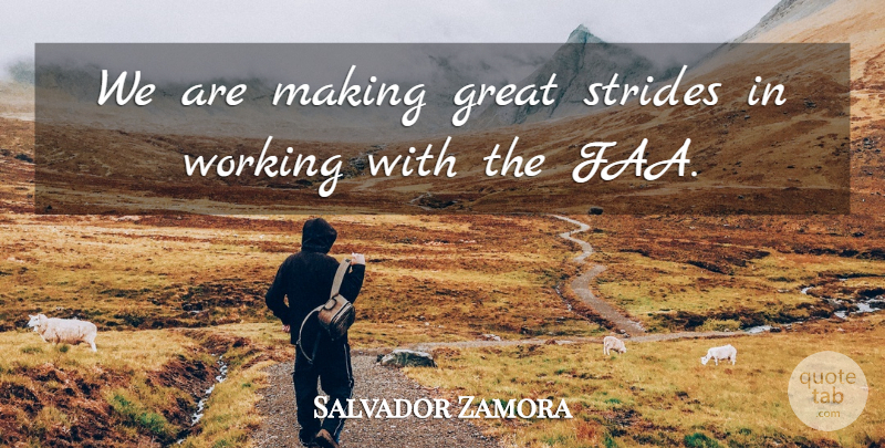 Salvador Zamora Quote About Great, Strides: We Are Making Great Strides...