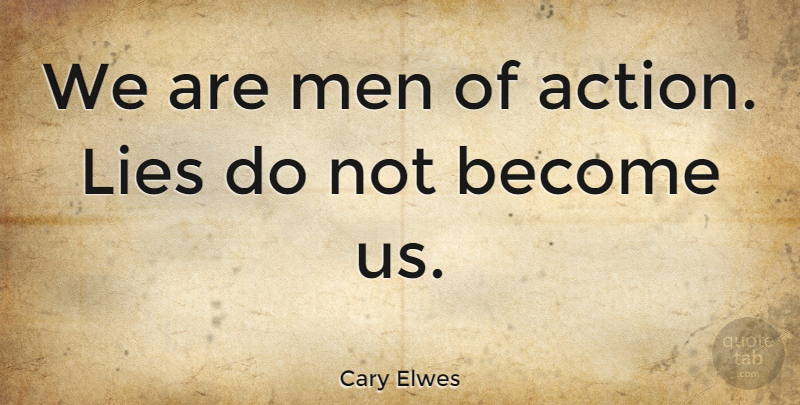 Cary Elwes Quote About Lying, Men, Action: We Are Men Of Action...