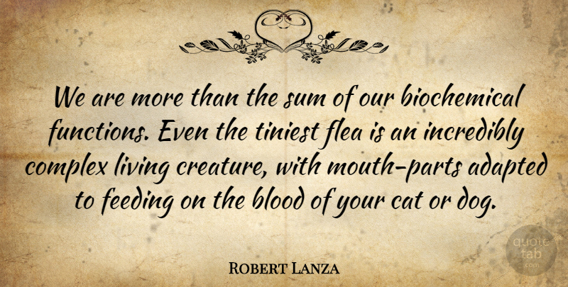 Robert Lanza Quote About Adapted, Blood, Complex, Feeding, Flea: We Are More Than The...