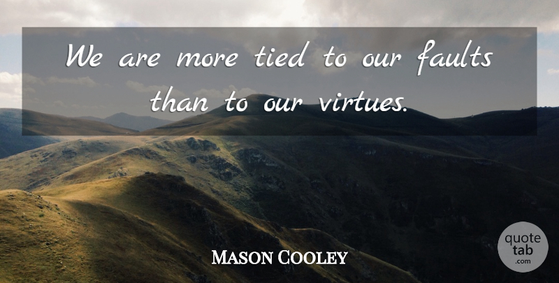 Mason Cooley Quote About Faults, Virtue, Tied: We Are More Tied To...