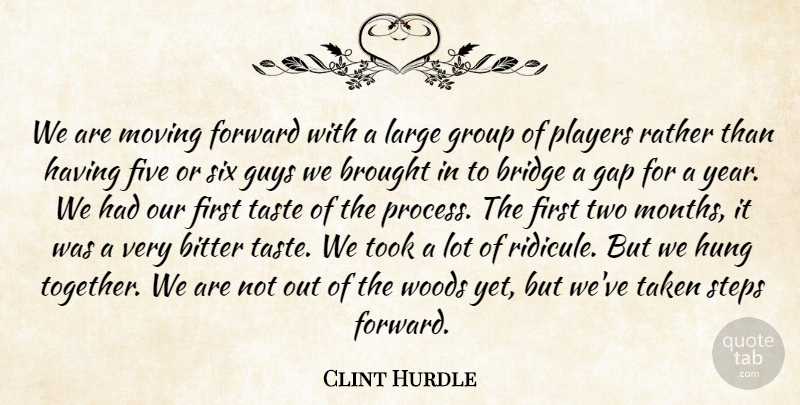 Clint Hurdle Quote About Bitter, Bridge, Brought, Five, Forward: We Are Moving Forward With...