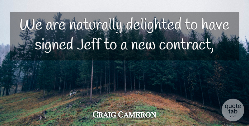 Craig Cameron Quote About Delighted, Jeff, Naturally, Signed: We Are Naturally Delighted To...