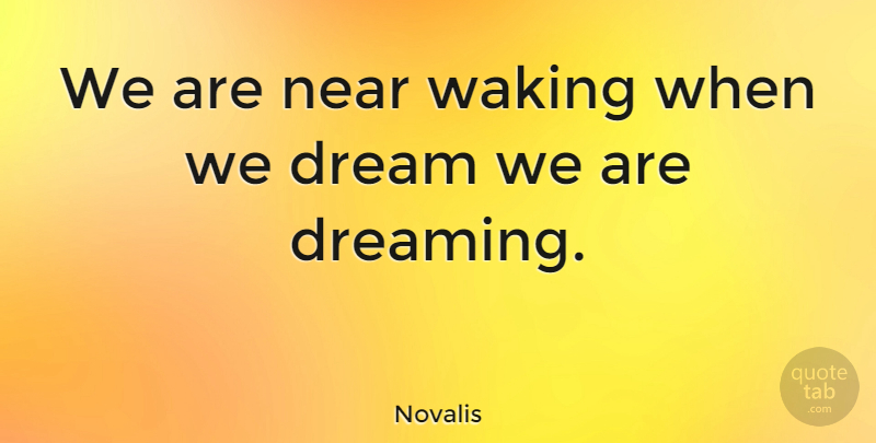 Novalis Quote About Dream, Waking, Wake Up: We Are Near Waking When...