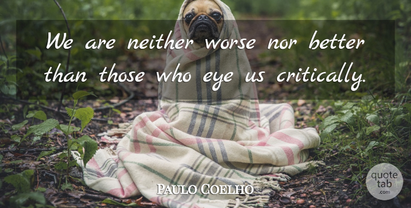 Paulo Coelho Quote About Life, Eye: We Are Neither Worse Nor...