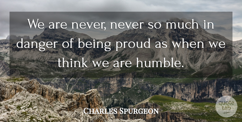 Charles Spurgeon Quote About Humble, Thinking, Proud: We Are Never Never So...
