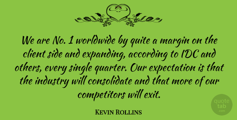 Kevin Rollins Quote About According, American Businessman, Client, Expectation, Industry: We Are No 1 Worldwide...