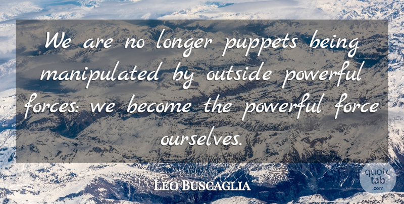 Leo Buscaglia Quote About Powerful, Puppets, Literature: We Are No Longer Puppets...