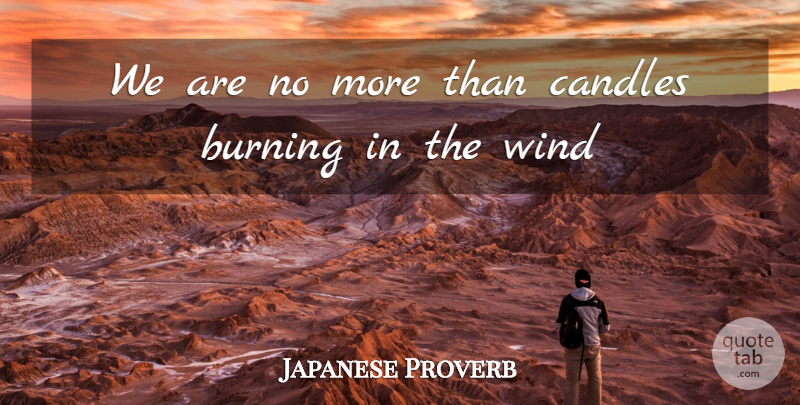 Japanese Proverb Quote About Burning, Candles, Wind: We Are No More Than...