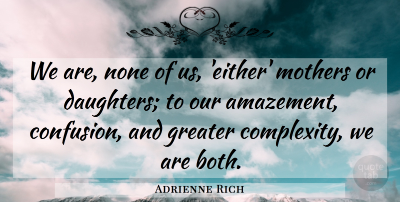 Adrienne Rich Quote About Daughter, Mother, Confusion: We Are None Of Us...