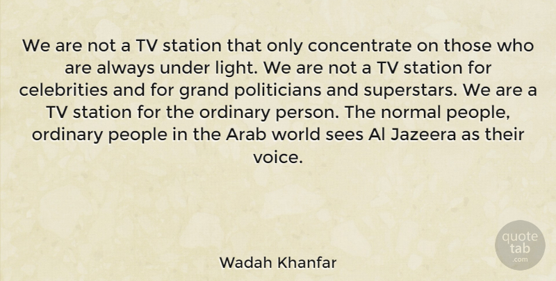 Wadah Khanfar Quote About Arab, Grand, Normal, People, Sees: We Are Not A Tv...