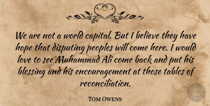 Tom Owens Quote About Ali, Believe, Blessing, Encouragement, Hope: We Are Not A World...