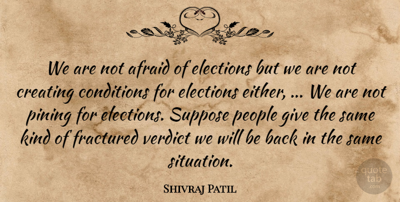Shivraj Patil Quote About Afraid, Conditions, Creating, Elections, People: We Are Not Afraid Of...