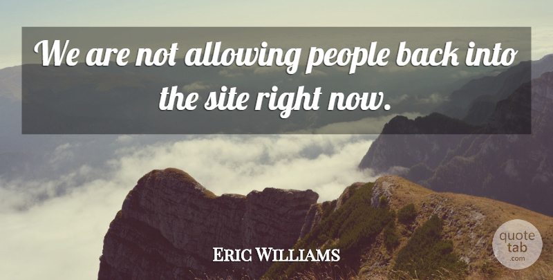 Eric Williams Quote About Allowing, People, Site: We Are Not Allowing People...