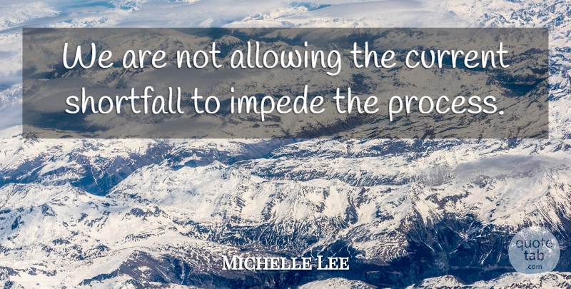 Michelle Lee Quote About Allowing, Current: We Are Not Allowing The...