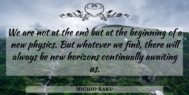 Michio Kaku Quote About Horizon, New Horizons, Physics: We Are Not At The...