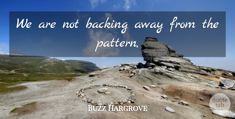 Buzz Hargrove Quote About Backing: We Are Not Backing Away...