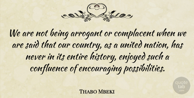 Thabo Mbeki Quote About Country, Arrogant, Possibility: We Are Not Being Arrogant...