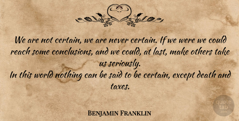 Benjamin Franklin Quote About World, Lasts, Said: We Are Not Certain We...