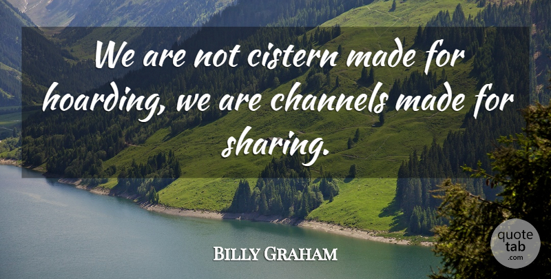 Billy Graham Quote About Spiritual, Hoarding, Stewardship: We Are Not Cistern Made...