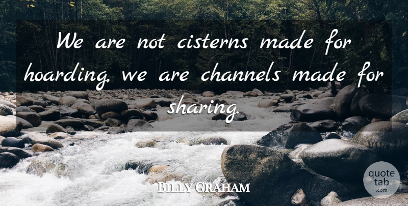 Billy Graham Quote About undefined: We Are Not Cisterns Made...