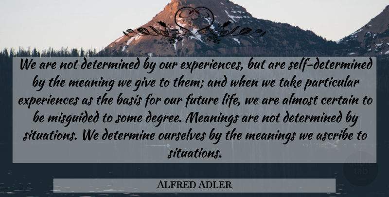 Alfred Adler Quote About Self, Giving, Degrees: We Are Not Determined By...