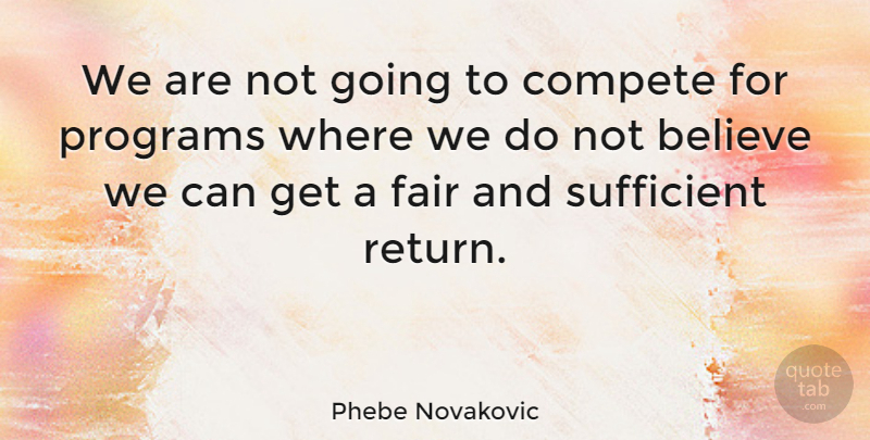 Phebe Novakovic Quote About Believe, Programs, Sufficient: We Are Not Going To...