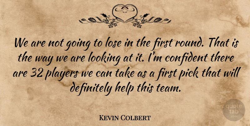 Kevin Colbert Quote About Confident, Definitely, Help, Looking, Lose: We Are Not Going To...