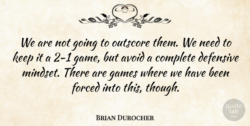 Brian Durocher Quote About Avoid, Complete, Defensive, Forced, Games: We Are Not Going To...
