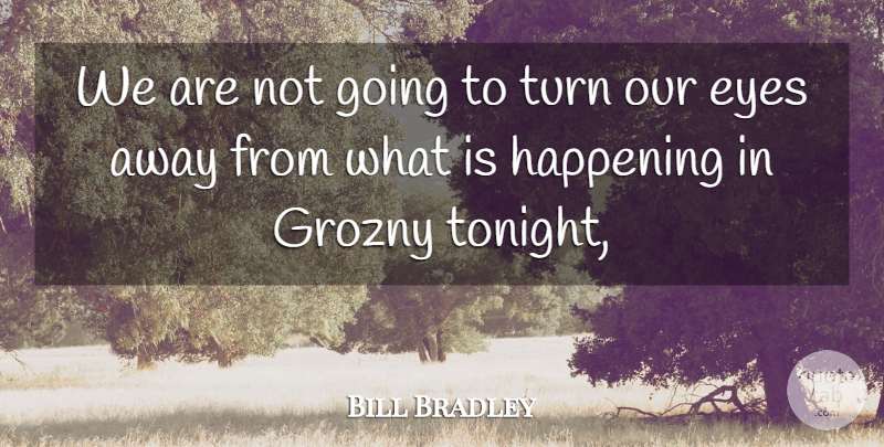 Bill Bradley Quote About Eyes, Happening, Turn: We Are Not Going To...
