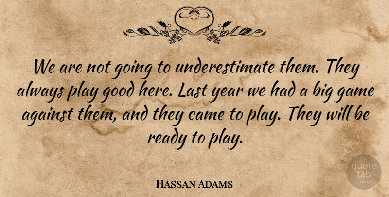 Hassan Adams Quote About Against, Came, Game, Good, Last: We Are Not Going To...